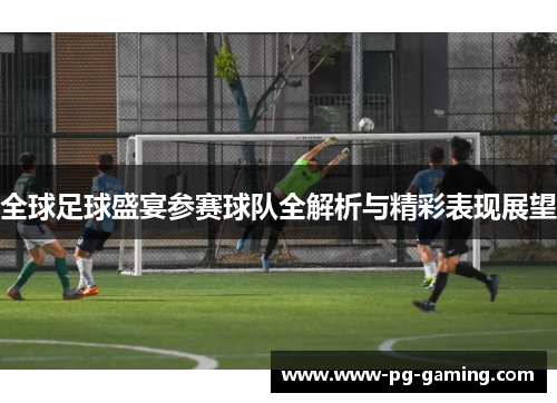全球足球盛宴参赛球队全解析与精彩表现展望