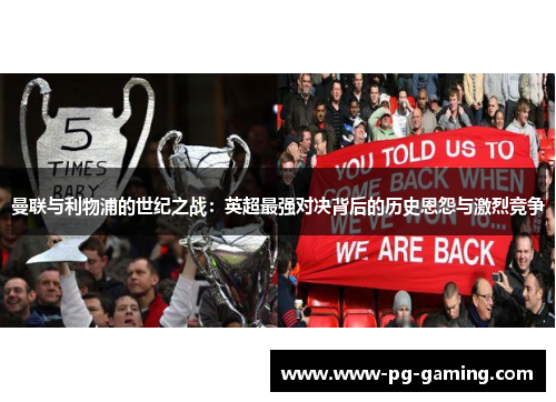 曼联与利物浦的世纪之战：英超最强对决背后的历史恩怨与激烈竞争