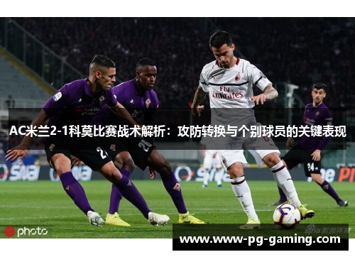 AC米兰2-1科莫比赛战术解析：攻防转换与个别球员的关键表现