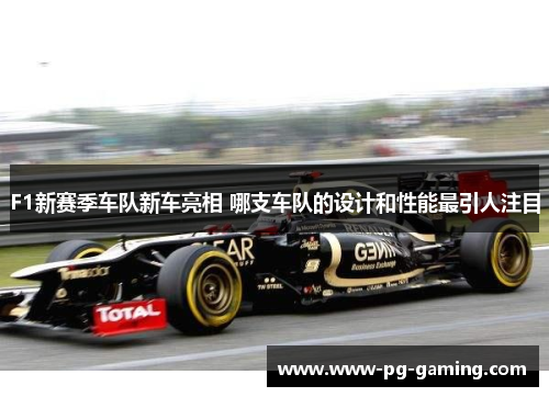 F1新赛季车队新车亮相 哪支车队的设计和性能最引人注目
