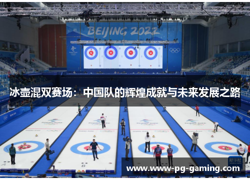 冰壶混双赛场：中国队的辉煌成就与未来发展之路