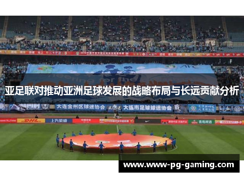 亚足联对推动亚洲足球发展的战略布局与长远贡献分析