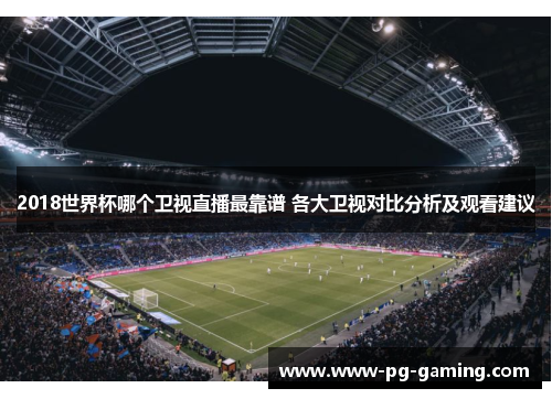 2018世界杯哪个卫视直播最靠谱 各大卫视对比分析及观看建议