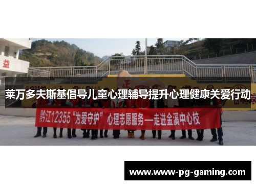 莱万多夫斯基倡导儿童心理辅导提升心理健康关爱行动 莱万多夫斯基倡导儿童心理辅导提升心理健康关爱行动