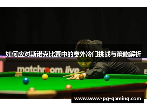 如何应对斯诺克比赛中的意外冷门挑战与策略解析