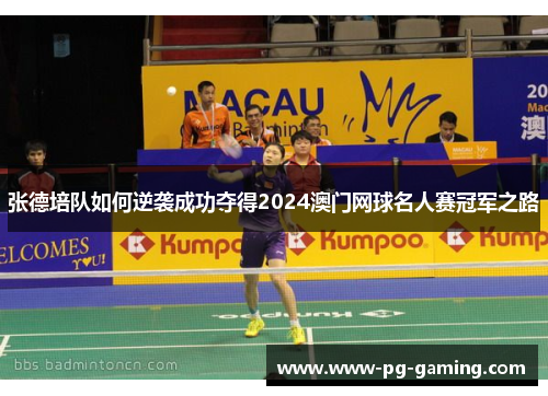 张德培队如何逆袭成功夺得2024澳门网球名人赛冠军之路