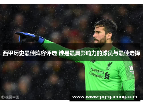 西甲历史最佳阵容评选 谁是最具影响力的球员与最佳选择