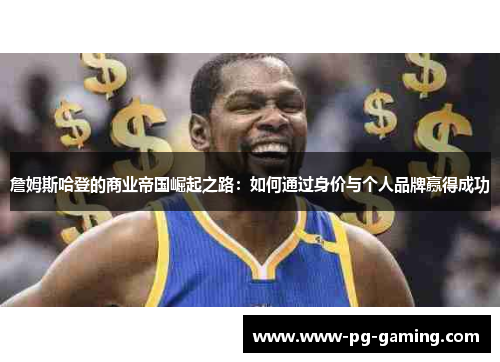 詹姆斯哈登的商业帝国崛起之路：如何通过身价与个人品牌赢得成功